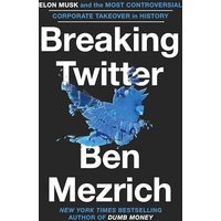 Breaking Twitter: Elon Musk and the Most Controversial Corporate Takeover in History