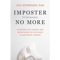 Imposter No More: Overcome Self-Doubt and Imposterism to Cultivate a Successful Career