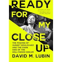 Ready for My Close-Up: The Making of Sunset Boulevard and the Dark Side of the Hollywood Dream