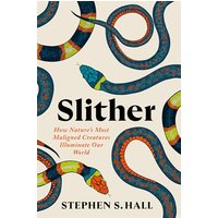Slither: How Natures Most Maligned Creatures Illuminate Our World