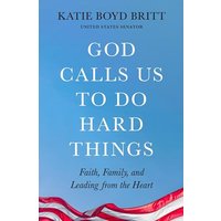 God Calls Us to Do Hard Things: Lessons of Faith, Family, and Leading From the Heart