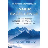 Inner Excellence: Train Your Mind for Extraordinary Performance and the Best Possible Life