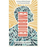 Embodied: Living as Whole People in a Fractured World