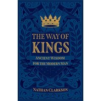 The Way of Kings: Ancient Wisdom for the Modern Man
