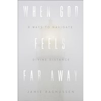 When God Feels Far Away: Eight Ways to Navigate Divine Distance
