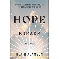 Hope Breaks Through: How to See Beyond Your Life and Put Compassion Into Action