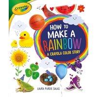 How to Make a Rainbow: A Crayola Color Story (Crayola)