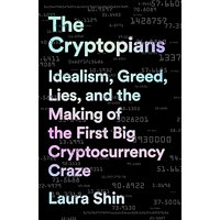 The Cryptopians: Idealism, Greed, Lies, and the Making of the First Big Cryptocurrency Craze