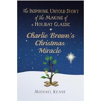Charlie Brown's Christmas Miracle: The Inspiring, Untold Story of the Making of a Holiday Classic
