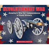 Revolutionary War: America's War for Independence: A Visual History