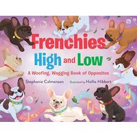 Frenchies High and Low: A Woofing, Wagging Book of Opposites (Woofing, Wagging Concept Books)