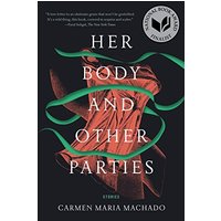 Her Body and Other Parties by Carmen Maria Machado
