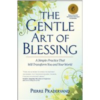 The Gentle Art of Blessing: A Simple Practice That Will Transform You and Your World