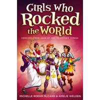 Girls Who Rocked the World Heroines from Joan of Arc to Mother Teresa