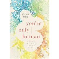 You're Only Human: How Your Limits Reflect God's Design and Why That's Good News