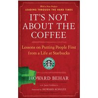It's Not About the Coffee: Lessons on Putting People First from a Life at Starbucks