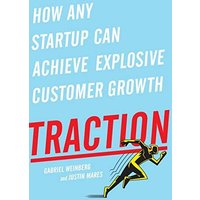 Traction: How Any Startup Can Achieve Explosive Customer Growth