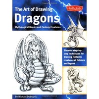 The Art of Drawing Dragons, Mythological Beasts, and Fantasy Creatures: Discover Simple Step-By-Step Techniques for Drawing Fantastic Creatures of Fol