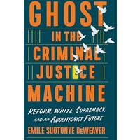 Ghost in the Criminal Justice Machine: Reform, White Supremacy, and an Abolitionist Future