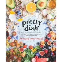 The Pretty Dish: More than 150 Everyday Recipes and 50 Beauty DIYs to Nourish Your Body Inside and Out