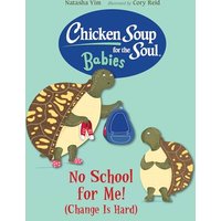 No School for Me! (Change Is Hard) (Chicken Soup for the Soul: Babies)