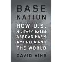 Base Nation: How U.S. Military Bases Abroad Harm America and the World