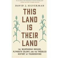 This Land Is Their Land: The Wampanoag Indians, Plymouth Colony, and the Troubled History of Thanksgiving