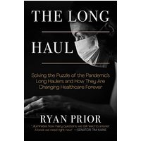 The Long Haul: Solving the Puzzle of the Pandemic's Long Haulers and How They are Changing Healthcare Forever