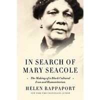 In Search of Mary Seacole: The Making of a Black Cultural Icon and Humanitarian