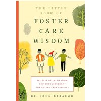 The Little Book of Foster Care Wisdom: 365 Days of Inspiration and Encouragement for Foster Care Families