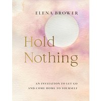 Hold Nothing: An Invitation to Let Go and Come Home to Yourself