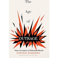 The Age of Outrage: How to Lead in a Polarized World