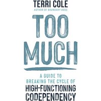 Too Much: A Guide to Breaking the Cycle of High-Functioning Codependency