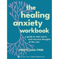 The Healing Anxiety Workbook: A Guide to Calm Worry and Intrusive Thoughts at the Root