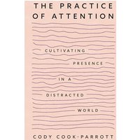 The Practice of Attention: Cultivating Presence in a Distracted World