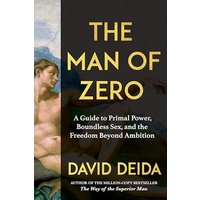 The Man of Zero: A Guide to Primal Power, Boundless Sex, and the Freedom Beyond Ambition
