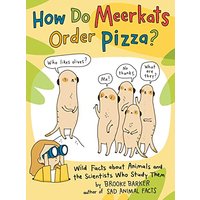 How Do Meerkats Order Pizza? Wild Facts About Animals and the Scientists Who Study Them