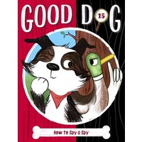 How to Spy a Spy (Good Dog, Bk. 15)