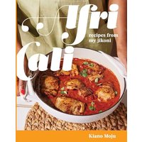 AfriCali Recipes from My Jikoni (A Cookbook)