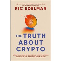 The Truth About Crypto: A Practical, Easy-to-Understand Guide to Bitcoin, Blockchain, NFTs, and Other Digital Assets
