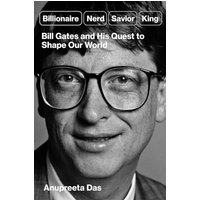 Billionaire, Nerd, Savior, King: Bill Gates and His Quest to Shape Our World