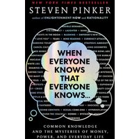 When Everyone Knows That Everyone Knows...: Common Knowledge and the Mysteries of Money, Power, and Everyday Life