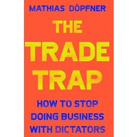 The Trade Trap: How To Stop Doing Business With Dictators