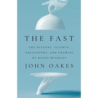 The Fast: The History, Science, Philosophy, and Promise of Doing Without