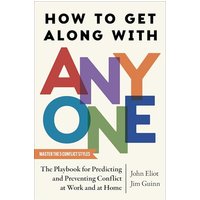 How to Get Along With Anyone: The Playbook for Predicting and Preventing Conflict at Work and at Home