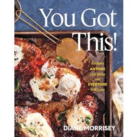 You Got This! Recipes Anyone Can Make and Everyone Will Love (A Cookbook)