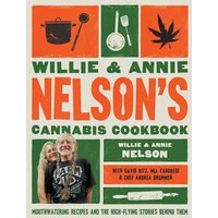 Willie and Annie Nelson's Cannabis Cookbook: Mouthwatering Recipes and the High-Flying Stories Behind Them