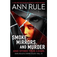 Smoke, Mirrors, and Murder and Other True Cases (Ann Rule's Crime Files, Bk. 12)