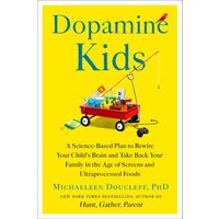 Dopamine Kids: A Science-Based Plan to Rewire Your Child's Brain and Take Back Your Family in the Age of Screens and Ultraprocessed Foods