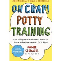 Oh Crap! Potty Training: Everything Modern Parents Need to Know to Do It Once and Do It Right